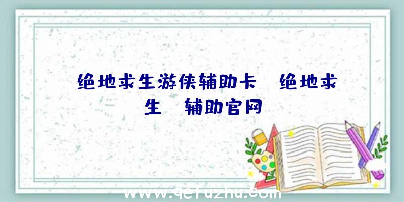 「绝地求生游侠辅助卡」|绝地求生tx辅助官网